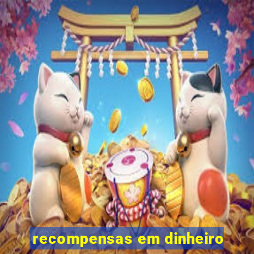 recompensas em dinheiro